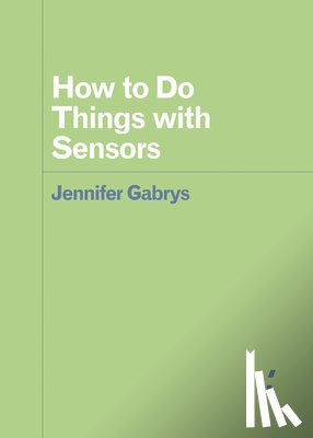 Gabrys, Jennifer - How to Do Things with Sensors