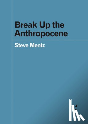 Mentz, Steve - Break Up the Anthropocene
