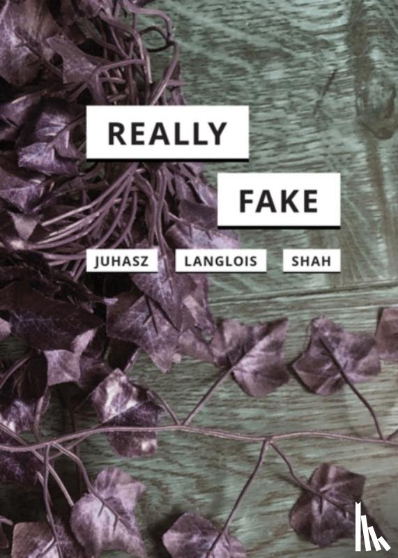 Juhasz, Alexandra, Langlois, Ganaele, Shah, Nishant - Really Fake