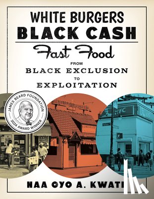 Kwate, Naa Oyo a. - White Burgers, Black Cash: Fast Food from Black Exclusion to Exploitation