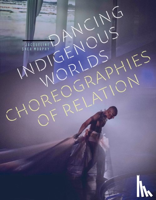 Shea Murphy, Jacqueline - Dancing Indigenous Worlds