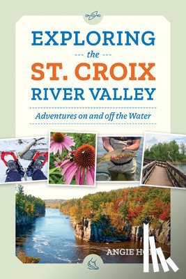 Hong, Angie - Exploring the St. Croix River Valley: Adventures on and Off the Water