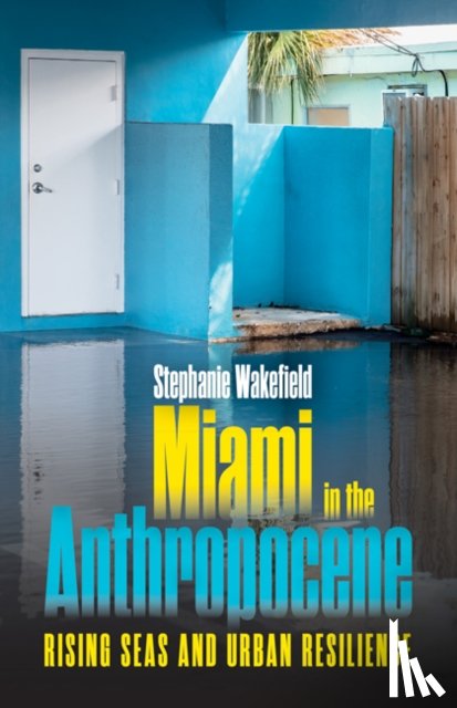 Wakefield, Stephanie - Miami in the Anthropocene