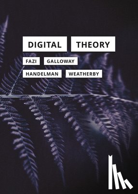 Fazi, M. Beatrice, Galloway, Alexander R., Handelman, Matthew, Weatherby, Leif - Digital Theory