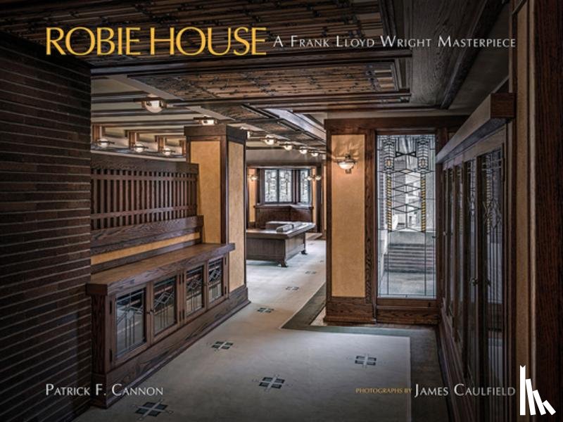 Cannon, Patrick F. - Robie House: A Frank Lloyd Wright Masterpiece