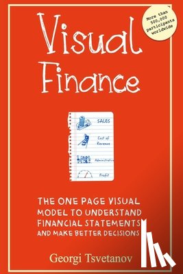 Tsvetanov, Georgi - Visual Finance: The One Page Visual Model to Understand Financial Statements and Make Better Business Decisions