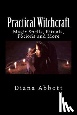 Abbott, Diana - Practical Witchcraft: Magic Spells, Rituals, Potions and More