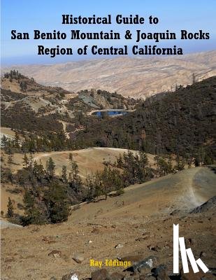 Iddings, Ray - Historical Guide to San Benito Mountain & Joaquin Rocks Region of Central Califo