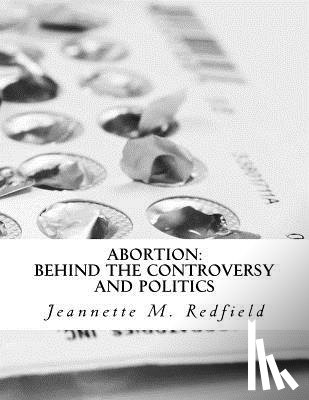 Redfield, Jeannette M. - Abortion: Behind the Controversy and Politics