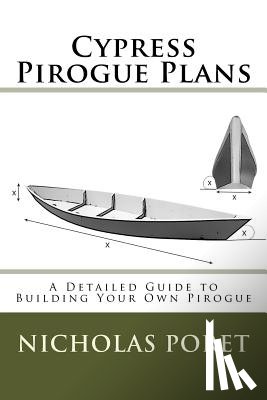 Poret, Nicholas Allen - Cypress Pirogue Plans: A Detailed Guide to Building Your Own Pirogue