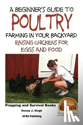 Davidson, John - A Beginner's Guide to Poultry Farming in Your Backyard: Raising Chickens for Eggs and Food