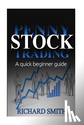 Smiths, Richard - Penny Stock: A Beginner Trading Guide: (Penny Stocks for Beginner, How to Make Money Online, Stock Market, Day Trading, Investing)
