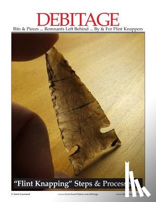 Crawford, F. Scott - DEBITAGE Bits & Pieces ... Remnants Left Behind ... By & For Flint Knappers: "Flint Knapping" Steps & Processes