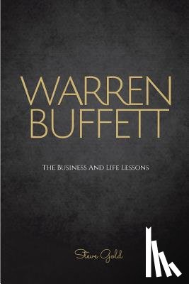 Gold, Steve - Warren Buffett: The Business And Life Lessons Of An Investment Genius, Magnate And Philanthropist