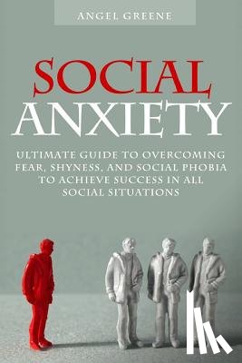Adams, Brian - Social Anxiety: Ultimate Guide to Overcoming Fear, Shyness, and Social Phobia to Achieve Success in All Social Situations