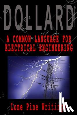 Dollard, Eric P. - A Common Language for Electrical Engineering: Lone Pine Writings