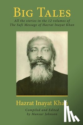 Johnson, Mansur - Big Tales: All the stories in the 12 volumes of The Sufi Message of Hazrat Inayat Khan