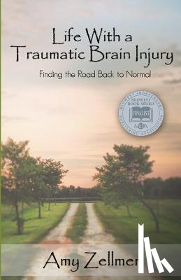 Zellmer, Amy - Life With a Traumatic Brain Injury: Finding the Road Back to Normal