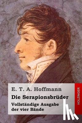 Hoffmann, E. T. a. - Die Serapionsbrüder: Vollständige Ausgabe der vier Bände
