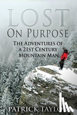 Taylor, Patrick - Lost on Purpose: The Adventures of a 21st Century Mountain Man