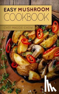 Maggie Chow, Chef - Easy Mushroom Cookbook