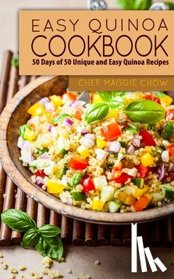 Maggie Chow, Chef - Easy Quinoa Cookbook: 50 Days of 50 Unique and Easy Quinoa Recipes