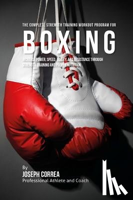 Correa (Professional Athlete and Coach) - The Complete Strength Training Workout Program for Boxing: Increase power, speed, agility, and resistance through strength training and proper nutriti