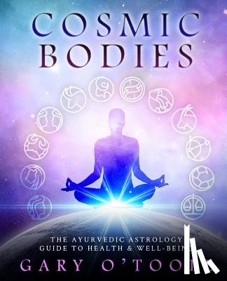 Toole, Gary O. - Cosmic Bodies: The Ayurvedic Astrology Guide to Health & Well-Being
