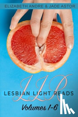 Astor, Jade, Andre, Elizabeth - Lesbian Light Reads Volumes 1-6