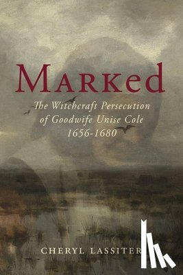 Lassiter, Cheryl - Marked: The Witchcraft Persecution of Goodwife Unise Cole 1656-1680
