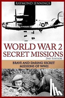 Jennings, Raymond - World War 2 Secret Missions: Brave & Daring Secret Missions of WW2