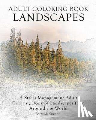 Blackwood, Mia - Adult Coloring Book Landscapes: A Stress Management Adult Coloring Book of Landscapes from Around the World