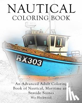 Blackwood, Mia - Nautical Coloring Book: An Advanced Adult Coloring Book of Nautical, Maritime and Seaside Scenes
