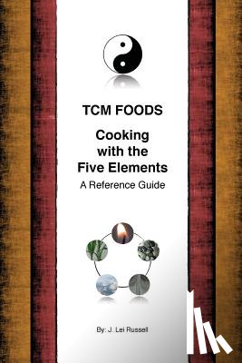 Russell, J. Lei - TCM Foods, Cooking With The Five Elements: A Reference Guide