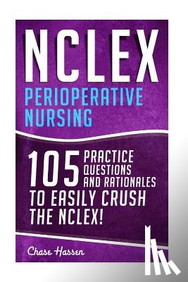Hassen, Chase - NCLEX: Perioperative Nursing: 105 Practice Questions & Rationales to EASILY Crush the NCLEX!