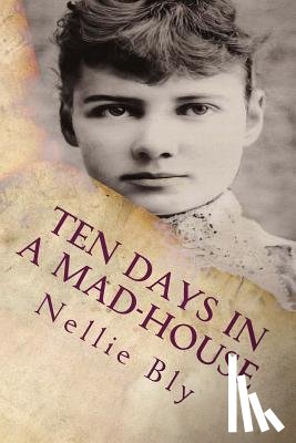 Bly, Nellie - Ten Days In a Mad-House: Illustrated