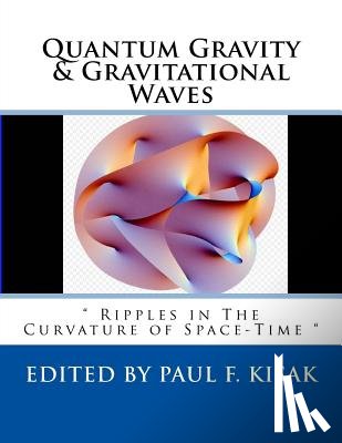 Kisak, Paul F. - Quantum Gravity & Gravitational Waves: " Ripples in The Curvature of Space-Time "
