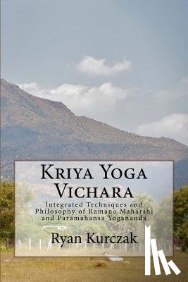 Kurczak, Ryan - Kriya Yoga Vichara: Integrated Techniques and Philosophy of Ramana Maharshi and Paramahansa Yogananda