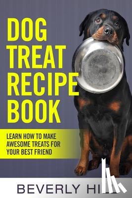 Hill, Beverly - Dog Treat Recipe Book: Learn How To Make Treats For Your Best Friend