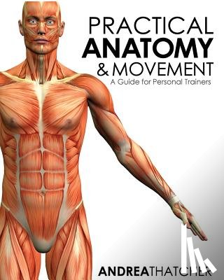 Thatcher, Andrea - Practical Anatomy & Movement: A Guide for Personal Trainers