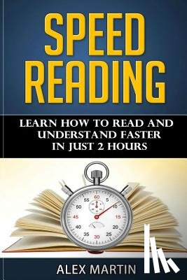 Martin, Alex - Speed Reading: Learn How to Read and Understand Faster in Just 2 hours