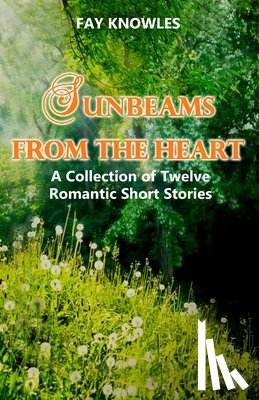 Knowles, Fay - Sunbeams from the Heart: A Collection of Twelve Romantic Short Stories