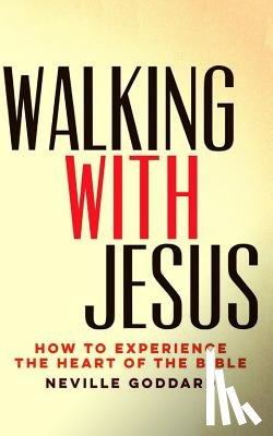 Goddard, Neville - Walking With Jesus: How to Experience the Heart of the Bible