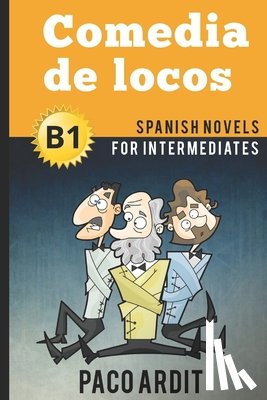 Ardit, Paco - Spanish Novels: Comedia de locos (Spanish Novels for Intermediates - B1)