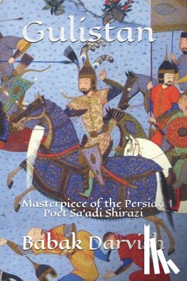 Darvish, Babak - Gulistan: Shia-Sufi Masterpiece of the Persian Poet Sa'adi