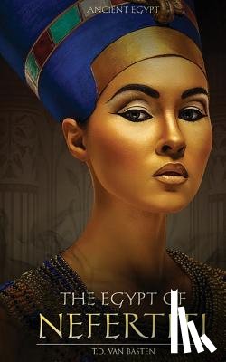 Van Basten, T. D. - Ancient Egypt: The Egypt of Nefertiti
