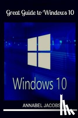 Jacobs, Annabel - Windows 10: Great Guide To Windows 10