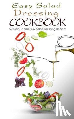 Maggie Chow, Chef - Easy Salad Dressing Cookbook: 50 Unique and Easy Salad Dressing Recipes