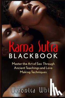 White, Veronica - Kama Sutra: Kama Sutra Blackbook: Master the Art of Sex Through Ancient Teachings