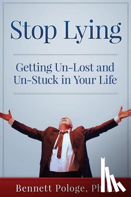 Pologe Ph. D., Bennett - Stop Lying: Getting Un-lost and Un-stuck in Your Life